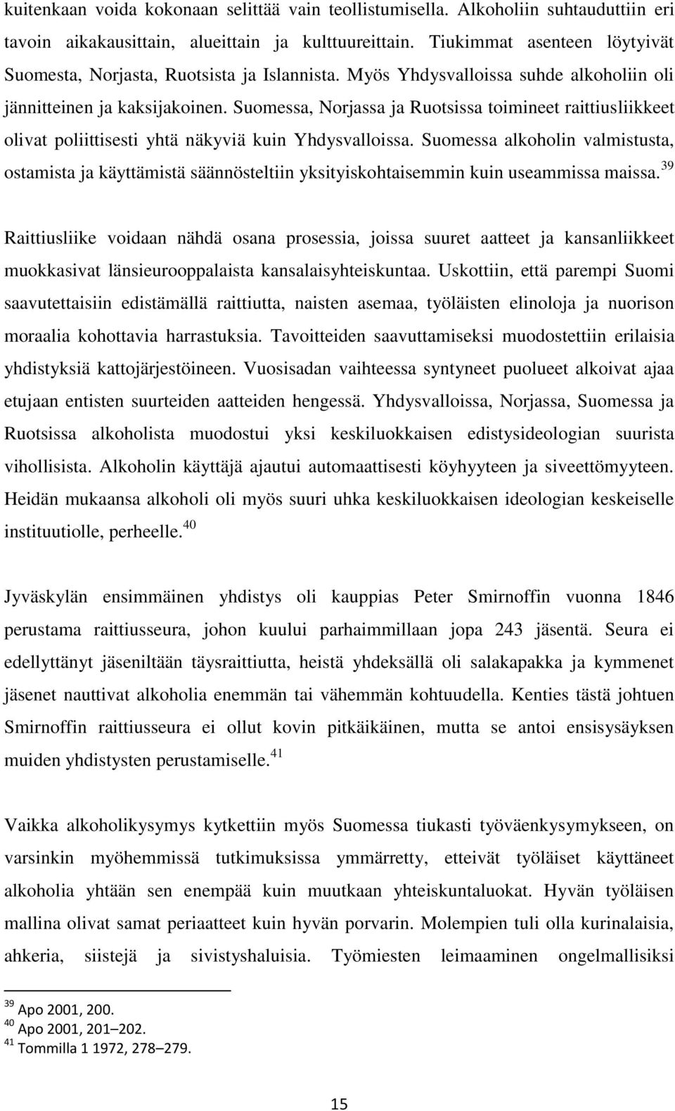 Suomessa, Norjassa ja Ruotsissa toimineet raittiusliikkeet olivat poliittisesti yhtä näkyviä kuin Yhdysvalloissa.