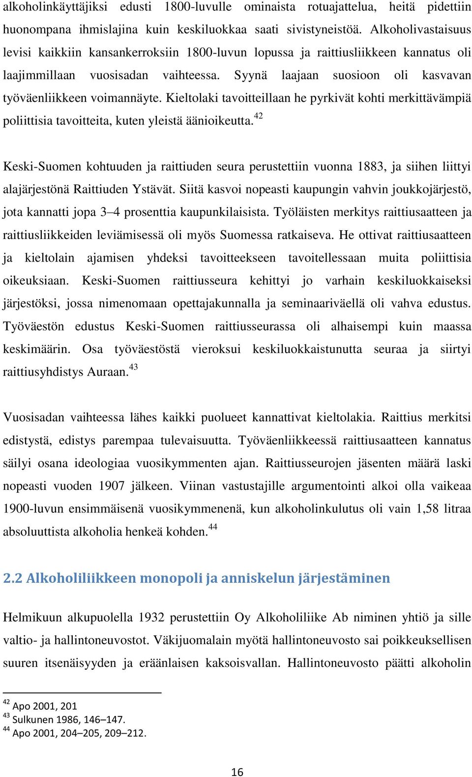 Syynä laajaan suosioon oli kasvavan työväenliikkeen voimannäyte. Kieltolaki tavoitteillaan he pyrkivät kohti merkittävämpiä poliittisia tavoitteita, kuten yleistä äänioikeutta.