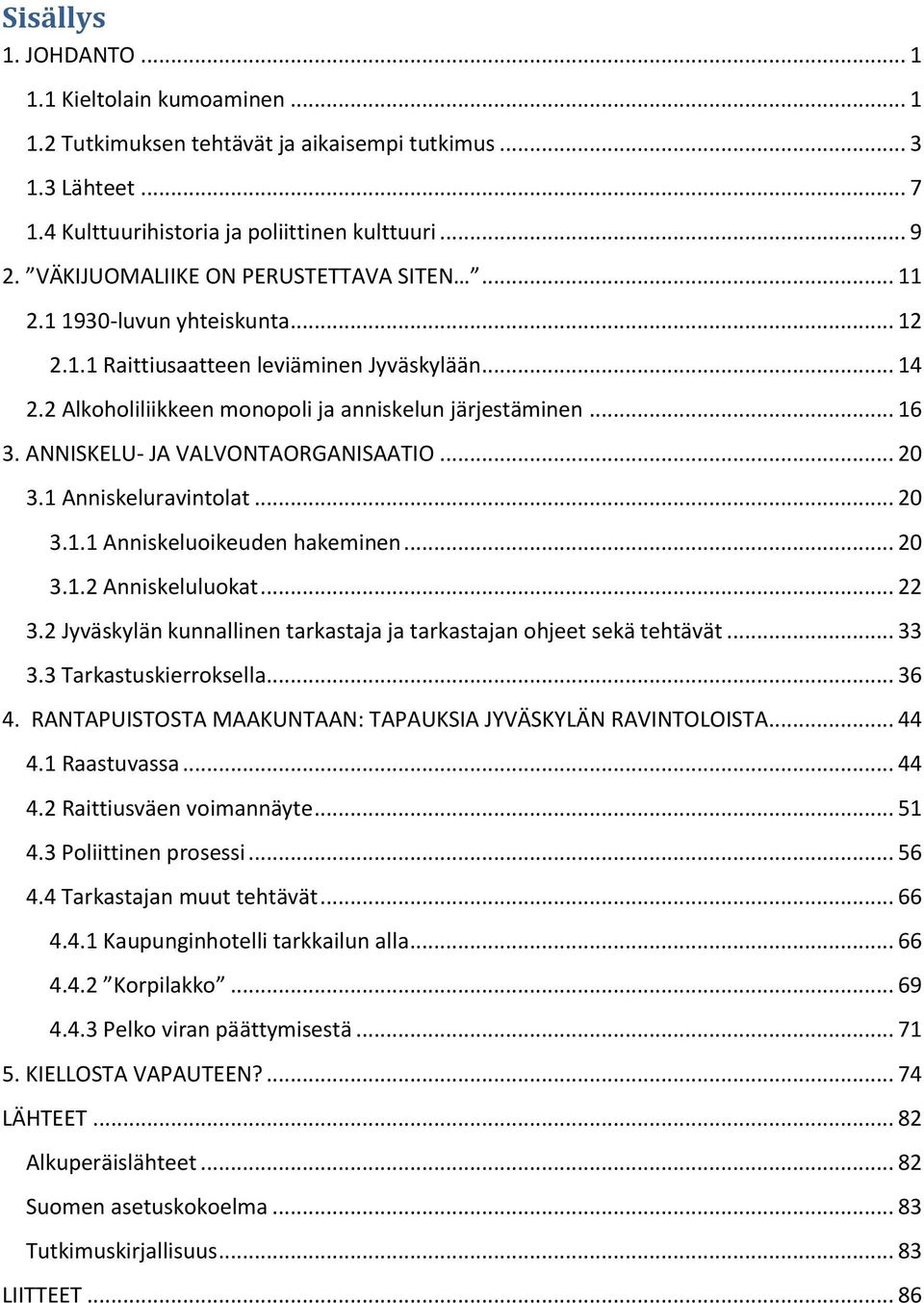 ANNISKELU- JA VALVONTAORGANISAATIO... 20 3.1 Anniskeluravintolat... 20 3.1.1 Anniskeluoikeuden hakeminen... 20 3.1.2 Anniskeluluokat... 22 3.