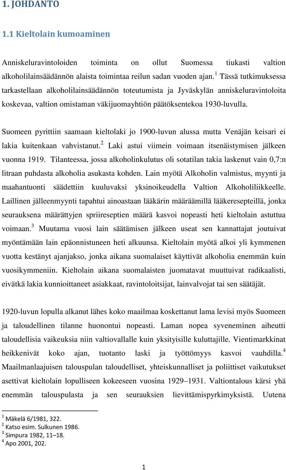Suomeen pyrittiin saamaan kieltolaki jo 1900-luvun alussa mutta Venäjän keisari ei lakia kuitenkaan vahvistanut. 2 Laki astui viimein voimaan itsenäistymisen jälkeen vuonna 1919.