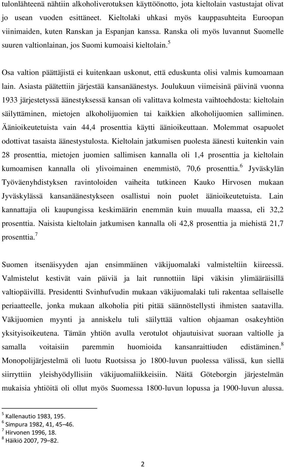 5 Osa valtion päättäjistä ei kuitenkaan uskonut, että eduskunta olisi valmis kumoamaan lain. Asiasta päätettiin järjestää kansanäänestys.