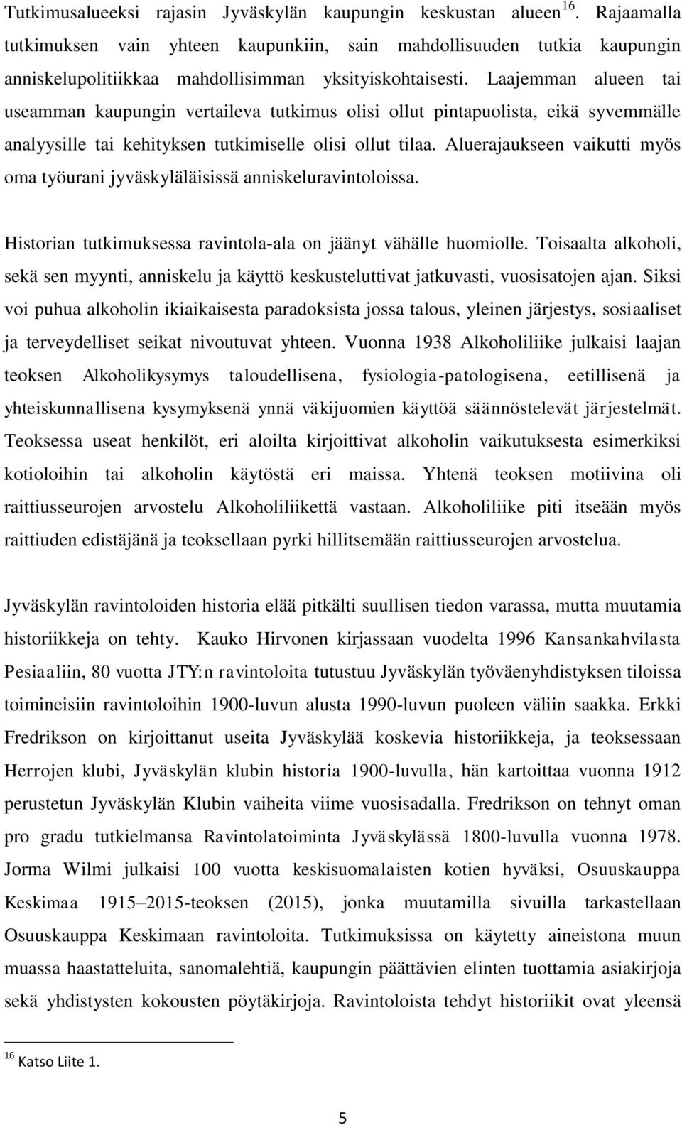 Laajemman alueen tai useamman kaupungin vertaileva tutkimus olisi ollut pintapuolista, eikä syvemmälle analyysille tai kehityksen tutkimiselle olisi ollut tilaa.