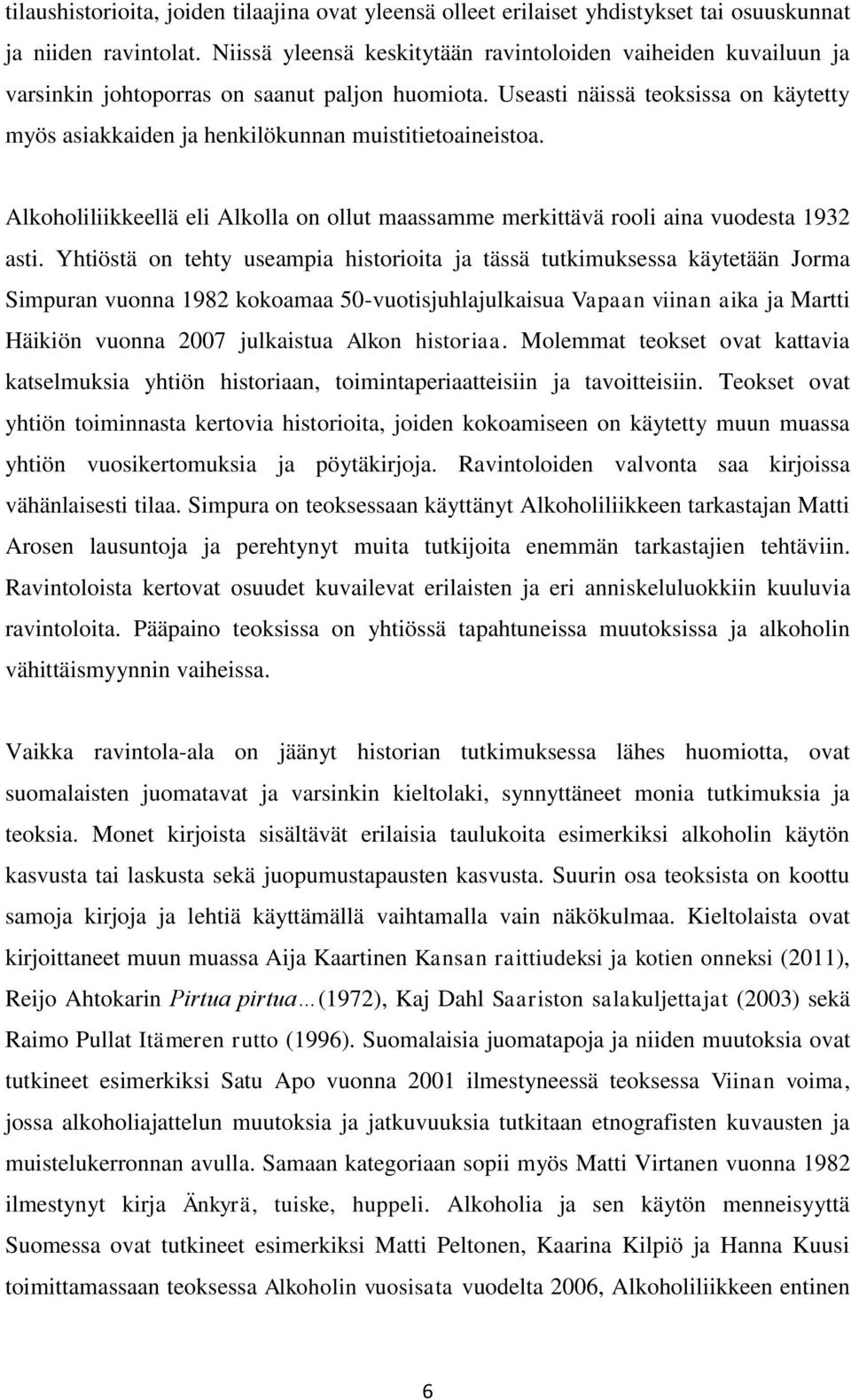 Useasti näissä teoksissa on käytetty myös asiakkaiden ja henkilökunnan muistitietoaineistoa. Alkoholiliikkeellä eli Alkolla on ollut maassamme merkittävä rooli aina vuodesta 1932 asti.