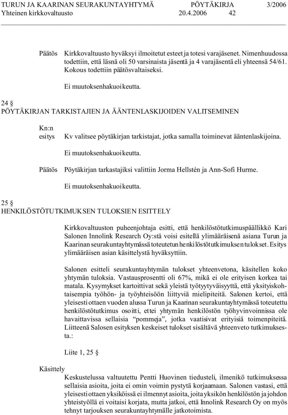 24 PÖYTÄKIRJAN TARKISTAJIEN JA ÄÄNTENLASKIJOIDEN VALITSEMINEN Kv valitsee pöytäkirjan tarkistajat, jotka samalla toiminevat ääntenlaskijoina.