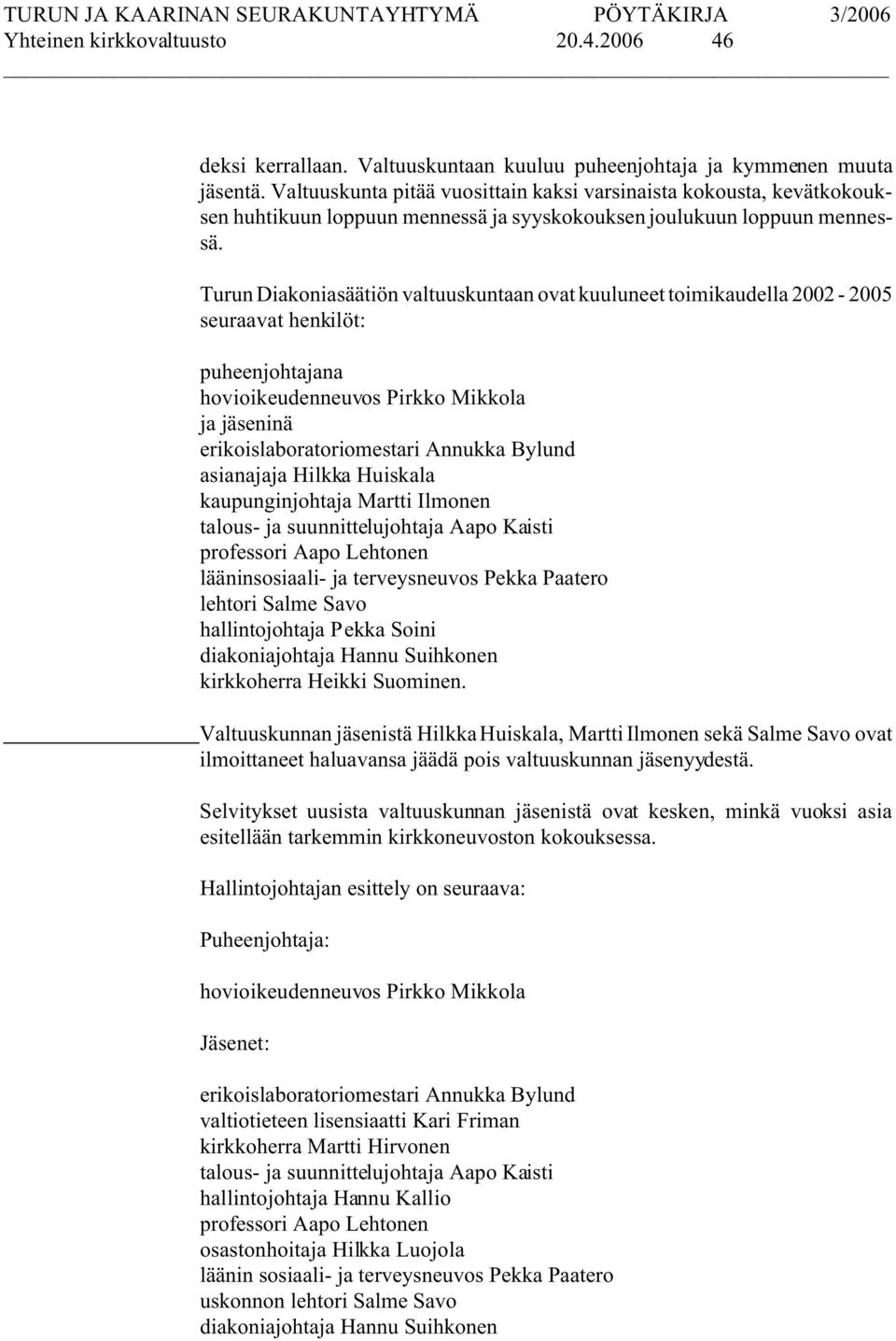 Turun Diakoniasäätiön valtuuskuntaan ovat kuuluneet toimikaudella 2002-2005 seuraavat henkilöt: puheenjohtajana hovioikeudenneuvos Pirkko Mikkola ja jäseninä erikoislaboratoriomestari Annukka Bylund