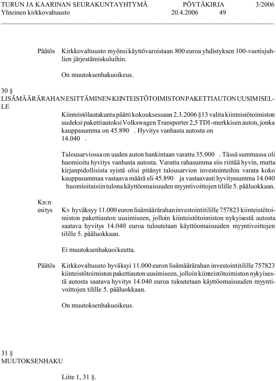 890. Hyvitys vanhasta autosta on 14.040. Talousarviossa on uuden auton hankintaan varattu 35.000. Tässä summassa oli huomioitu hyvitys vanhasta autosta.