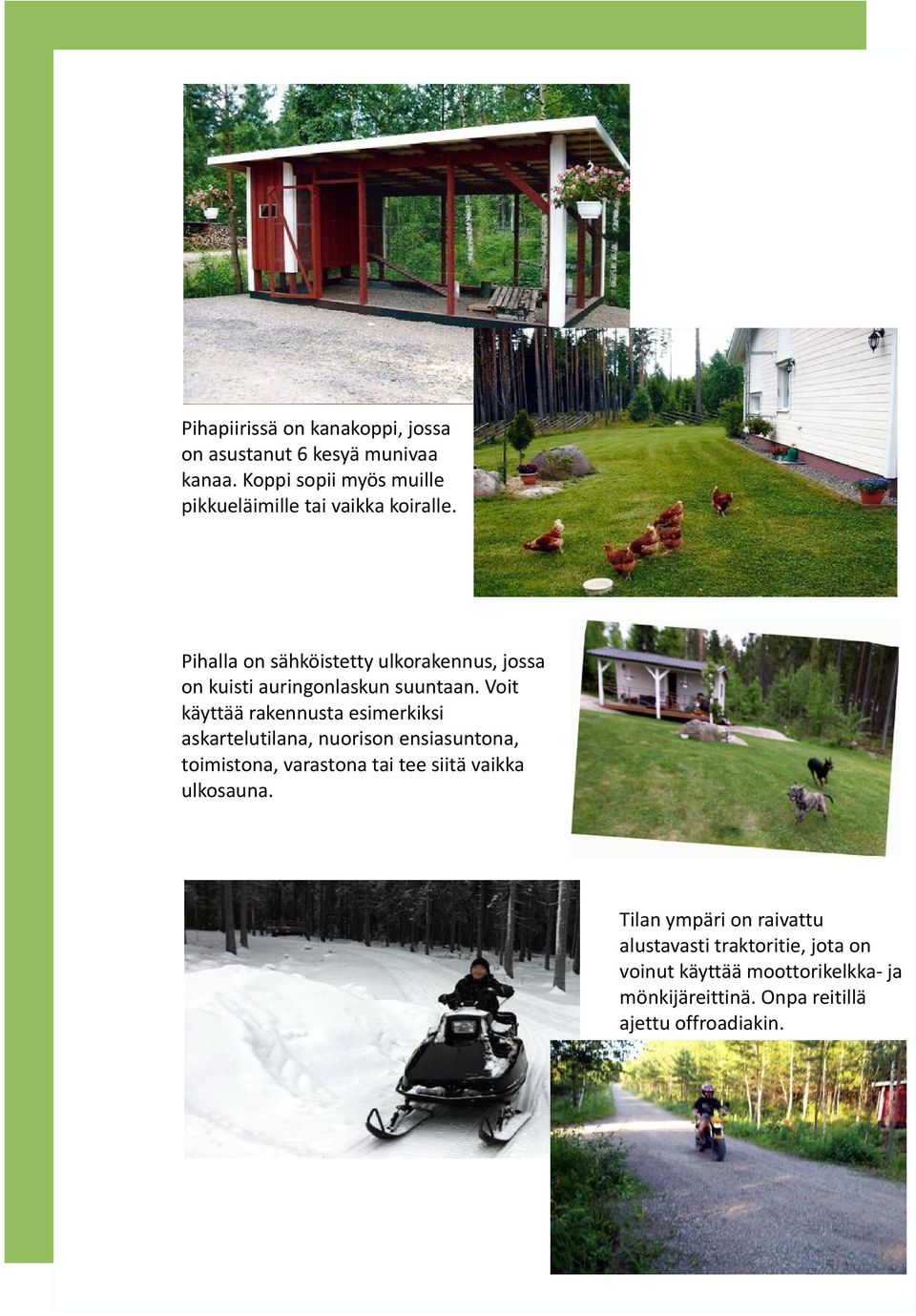 Pihalla on sähköistetty ulkorakennus, jossa on kuisti auringonlaskun suuntaan.