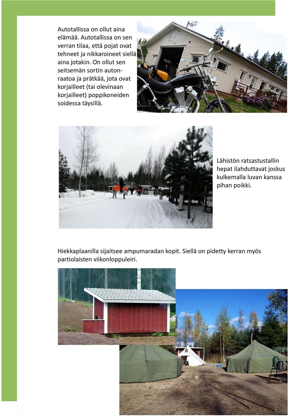 On ollut sen seitsemän sortin autonraatoa ja prätkää, jota ovat korjailleet (tai olevinaan korjailleet)