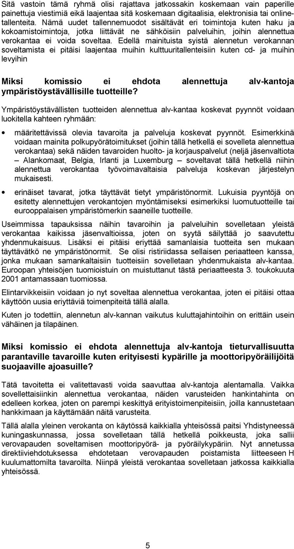 Edellä mainituista syistä alennetun verokannan soveltamista ei pitäisi laajentaa muihin kulttuuritallenteisiin kuten cd- ja muihin levyihin Miksi komissio ei ehdota alennettuja alv-kantoja