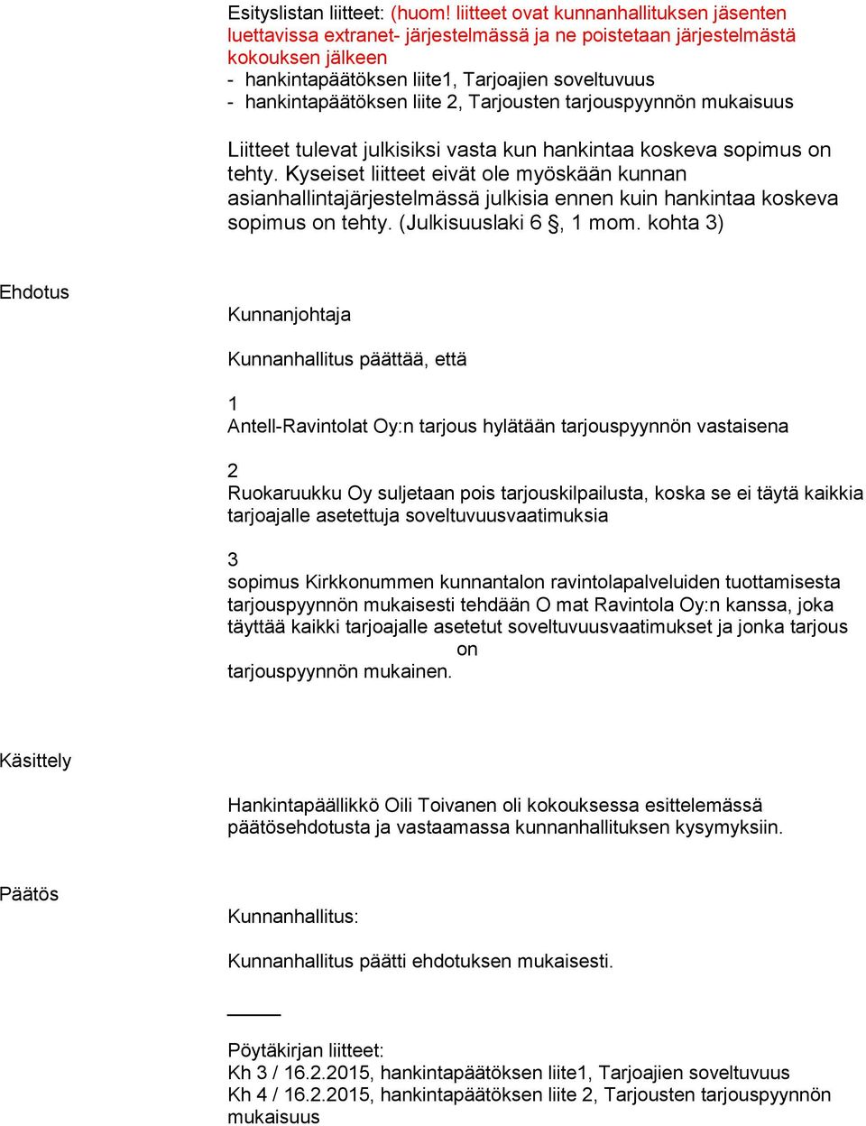 liite 2, Tarjousten tarjouspyynnön mukaisuus Liitteet tulevat julkisiksi vasta kun hankintaa koskeva sopimus on tehty.