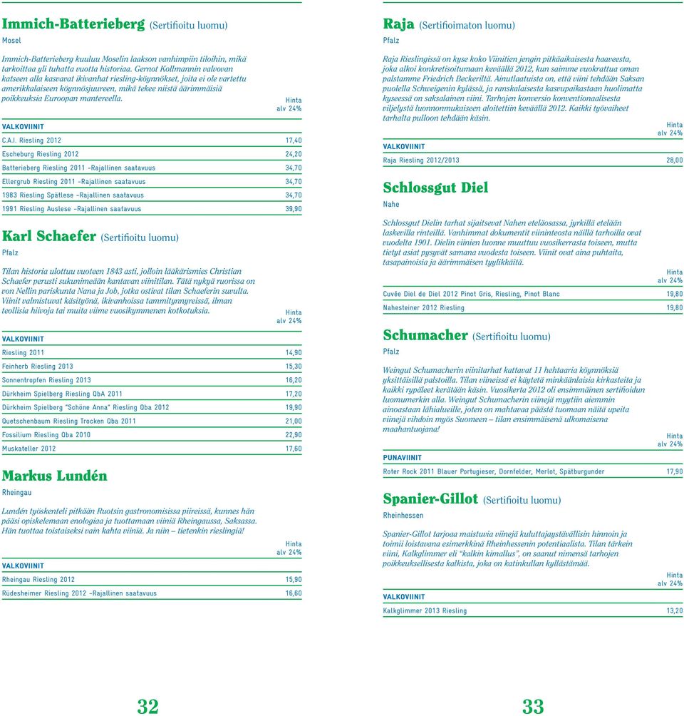 A.I. Riesling 2012 17,40 Escheburg Riesling 2012 24,20 Batterieberg Riesling 2011 -Rajallinen saatavuus 34,70 Ellergrub Riesling 2011 -Rajallinen saatavuus 34,70 1983 Riesling Spätlese -Rajallinen