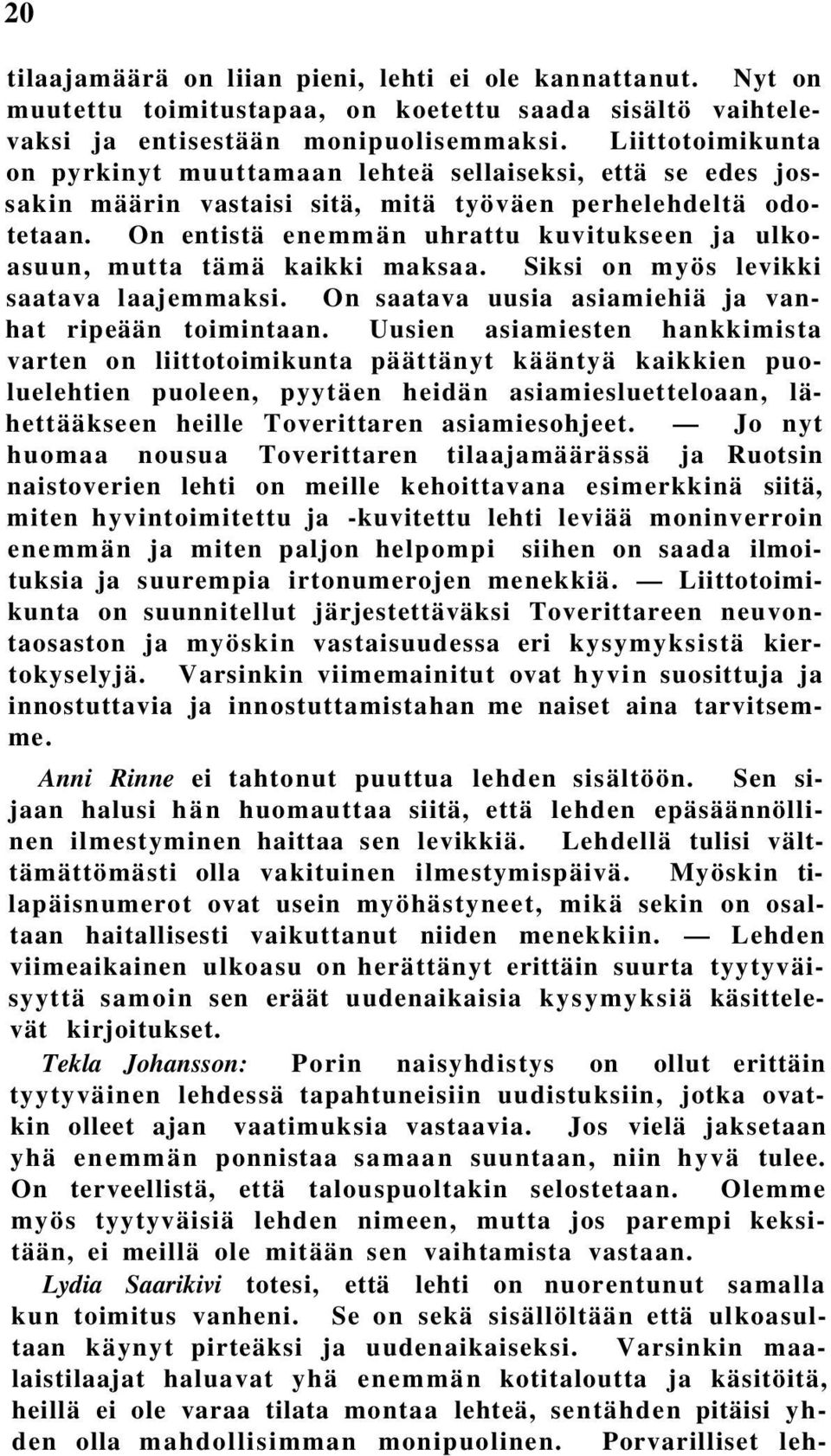 On entistä enemmän uhrattu kuvitukseen ja ulkoasuun, mutta tämä kaikki maksaa. Siksi on myös levikki saatava laajemmaksi. On saatava uusia asiamiehiä ja vanhat ripeään toimintaan.