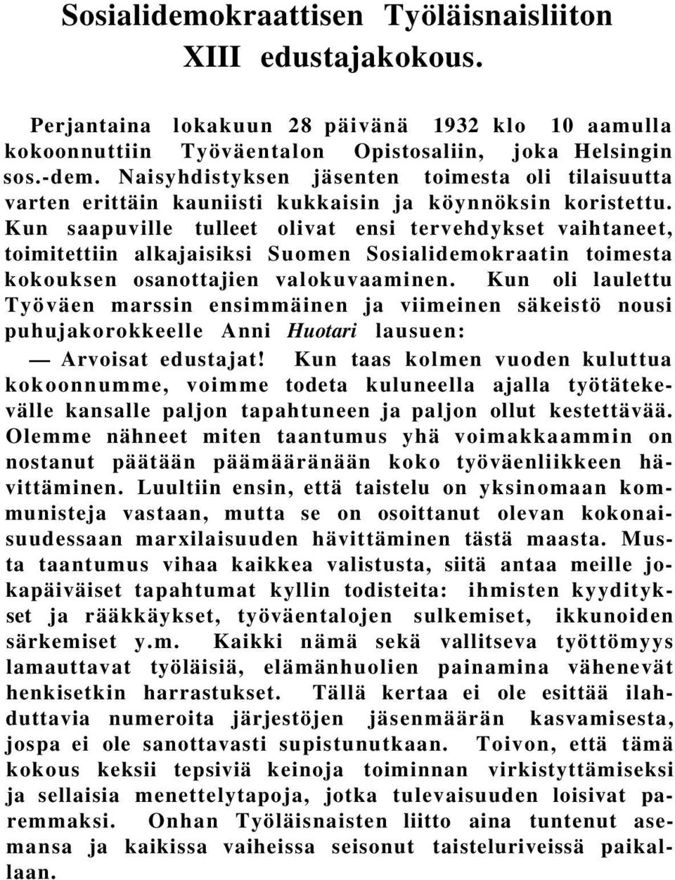 Kun saapuville tulleet olivat ensi tervehdykset vaihtaneet, toimitettiin alkajaisiksi Suomen Sosialidemokraatin toimesta kokouksen osanottajien valokuvaaminen.