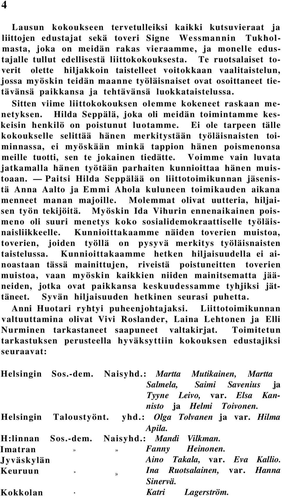 Te ruotsalaiset toverit olette hiljakkoin taistelleet voitokkaan vaalitaistelun, jossa myöskin teidän maanne työläisnaiset ovat osoittaneet tietävänsä paikkansa ja tehtävänsä luokkataistelussa.