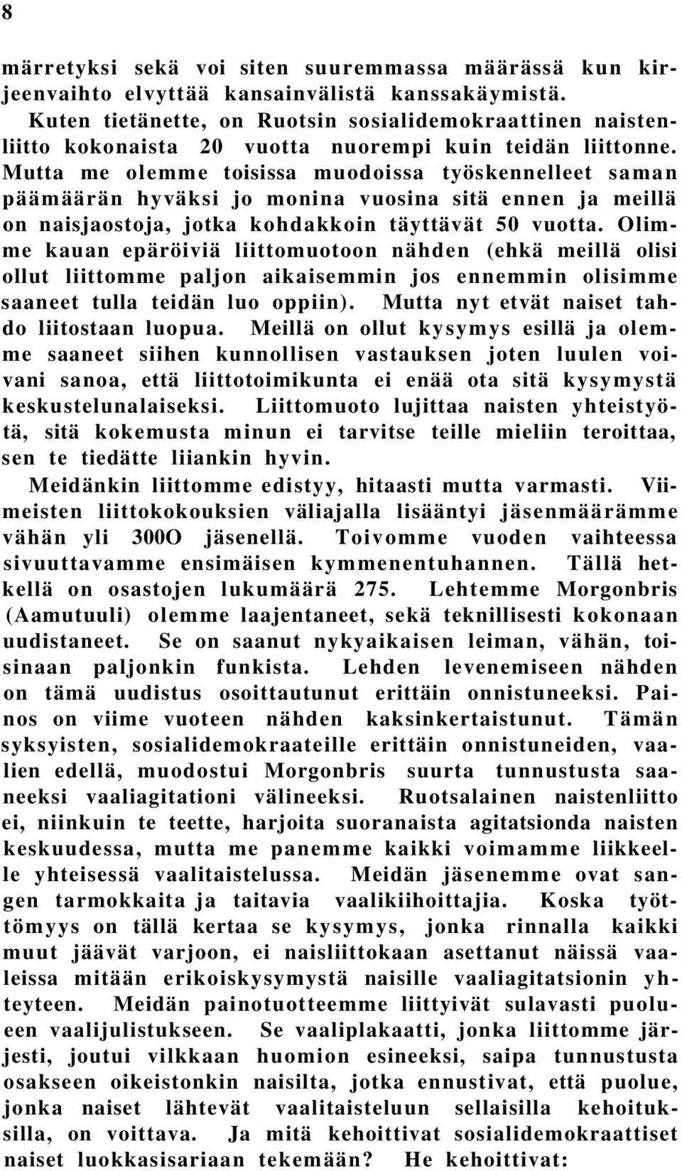 Mutta me olemme toisissa muodoissa työskennelleet saman päämäärän hyväksi jo monina vuosina sitä ennen ja meillä on naisjaostoja, jotka kohdakkoin täyttävät 50 vuotta.