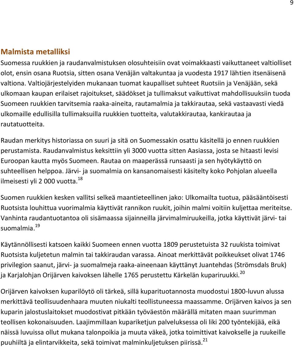 Valtiojärjestelyiden mukanaan tuomat kaupalliset suhteet Ruotsiin ja Venäjään, sekä ulkomaan kaupan erilaiset rajoitukset, säädökset ja tullimaksut vaikuttivat mahdollisuuksiin tuoda Suomeen ruukkien