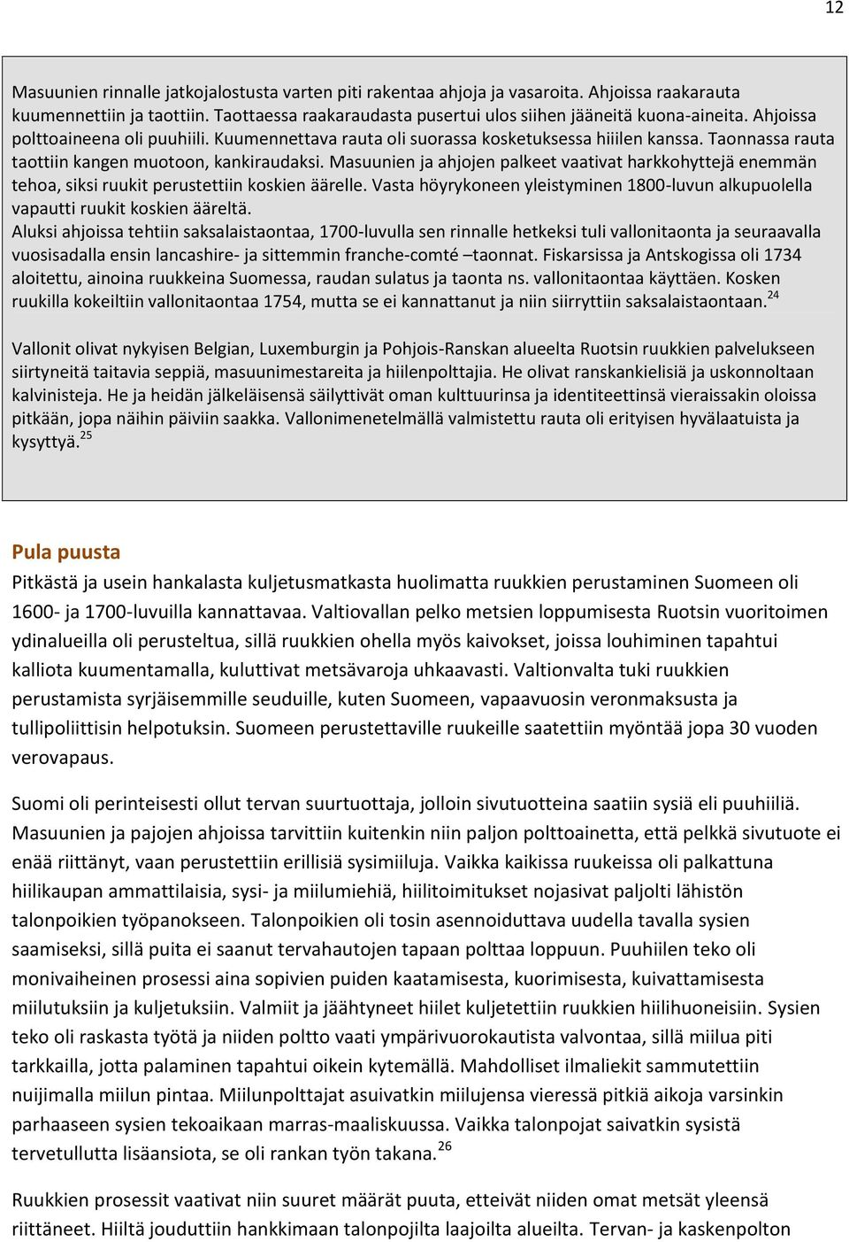 Masuunien ja ahjojen palkeet vaativat harkkohyttejä enemmän tehoa, siksi ruukit perustettiin koskien äärelle. Vasta höyrykoneen yleistyminen 1800-luvun alkupuolella vapautti ruukit koskien ääreltä.