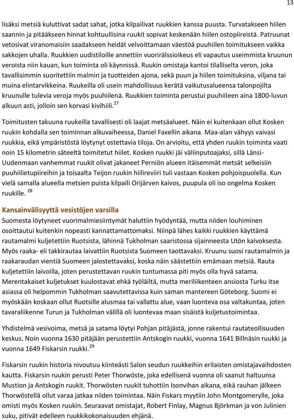 Ruukkien uudistiloille annettiin vuorirälssioikeus eli vapautus useimmista kruunun veroista niin kauan, kun toiminta oli käynnissä.