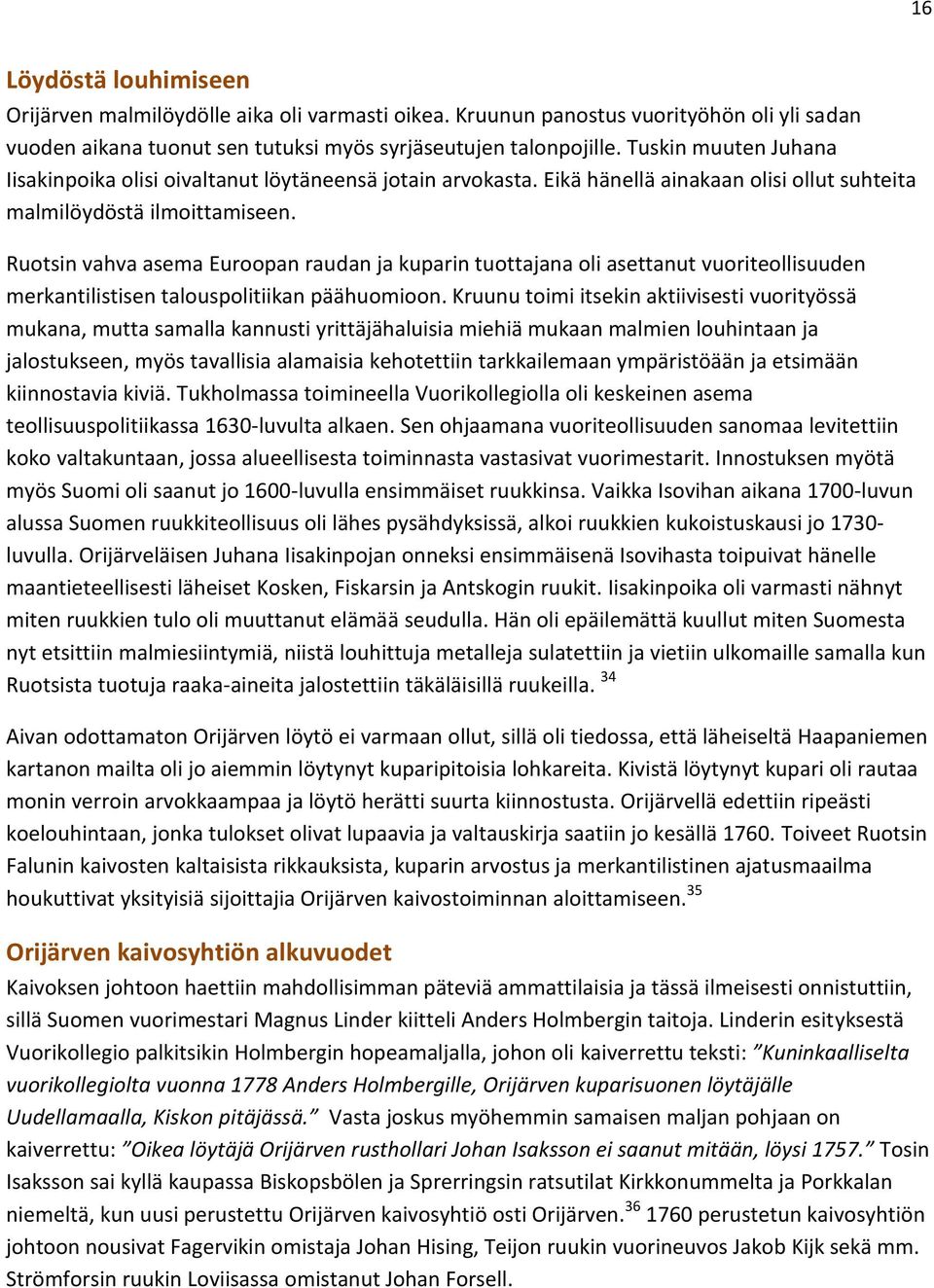 Ruotsin vahva asema Euroopan raudan ja kuparin tuottajana oli asettanut vuoriteollisuuden merkantilistisen talouspolitiikan päähuomioon.