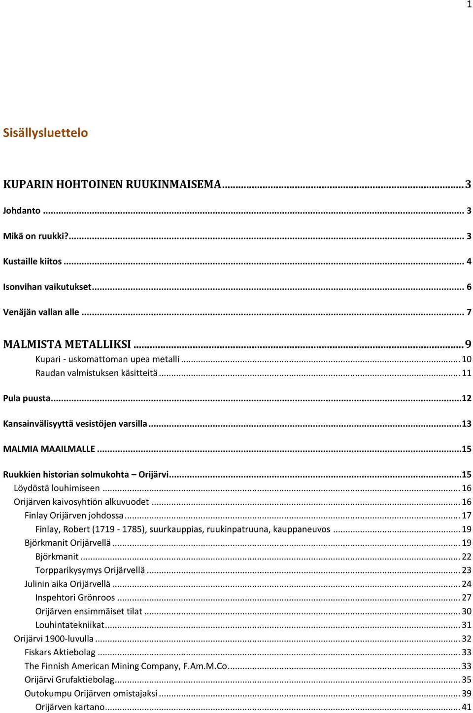 ..15 Ruukkien historian solmukohta Orijärvi...15 Löydöstä louhimiseen... 16 Orijärven kaivosyhtiön alkuvuodet... 16 Finlay Orijärven johdossa.