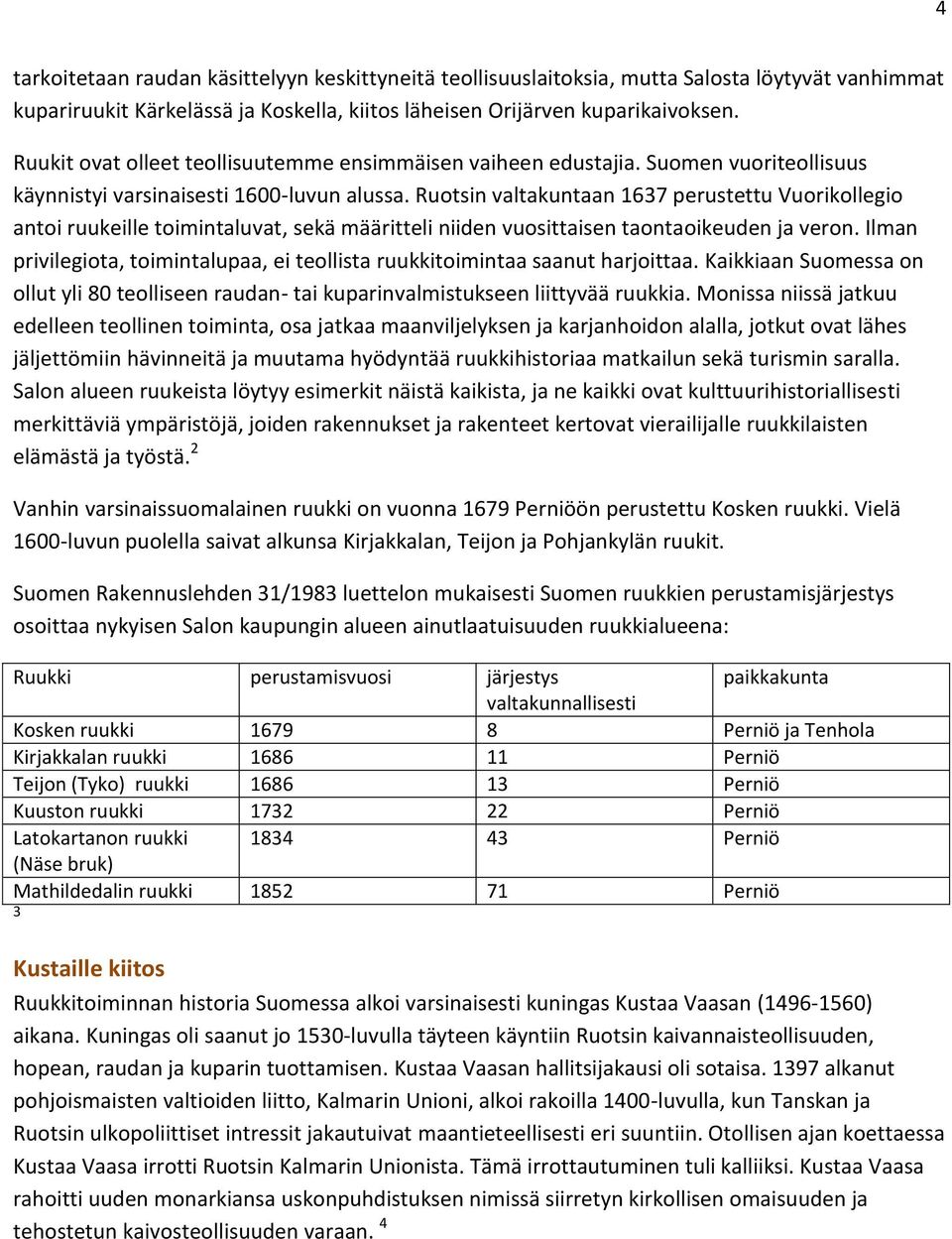 Ruotsin valtakuntaan 1637 perustettu Vuorikollegio antoi ruukeille toimintaluvat, sekä määritteli niiden vuosittaisen taontaoikeuden ja veron.