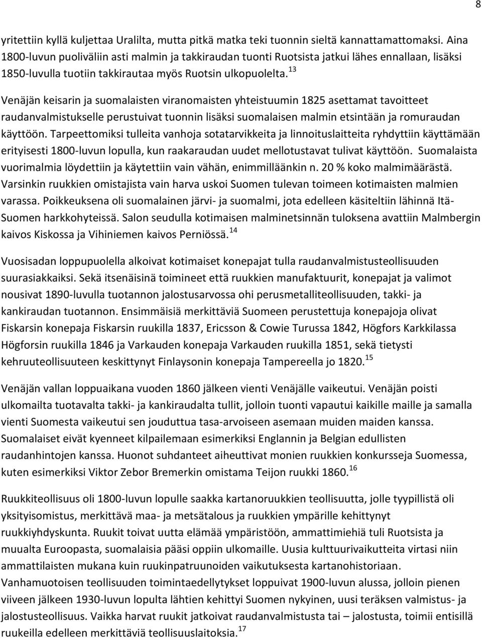 13 Venäjän keisarin ja suomalaisten viranomaisten yhteistuumin 1825 asettamat tavoitteet raudanvalmistukselle perustuivat tuonnin lisäksi suomalaisen malmin etsintään ja romuraudan käyttöön.