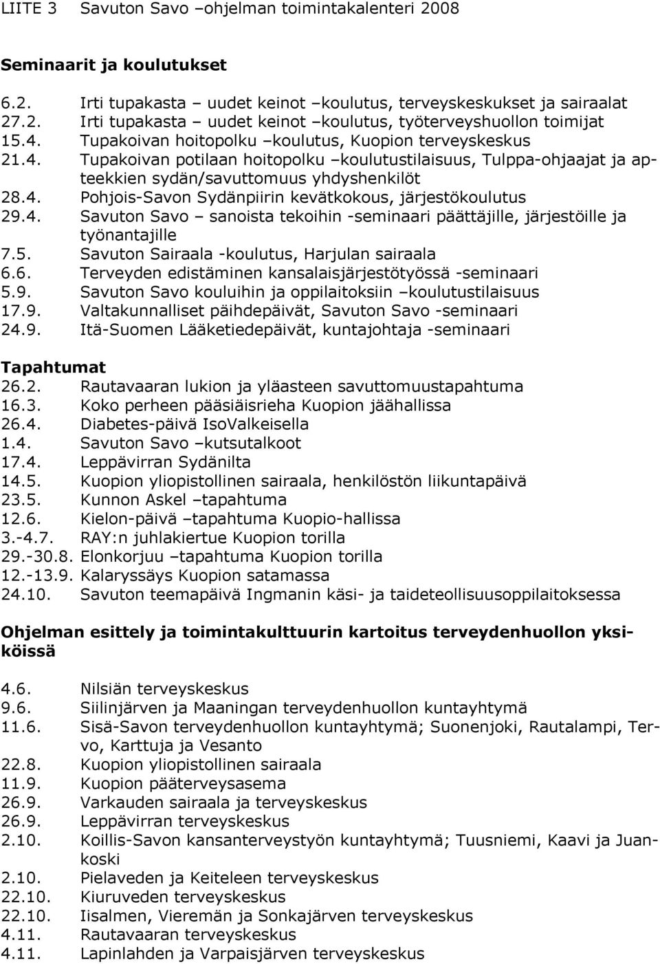 4. Savuton Savo sanoista tekoihin -seminaari päättäjille, järjestöille ja työnantajille 7.5. Savuton Sairaala -koulutus, Harjulan sairaala 6.