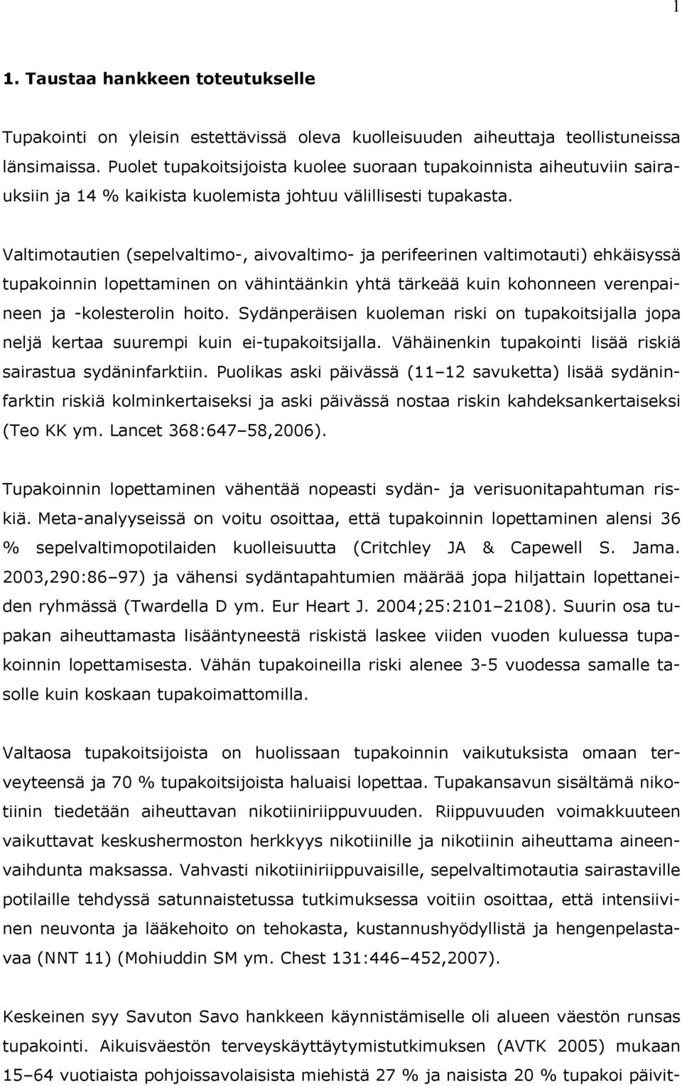 Valtimotautien (sepelvaltimo-, aivovaltimo- ja perifeerinen valtimotauti) ehkäisyssä tupakoinnin lopettaminen on vähintäänkin yhtä tärkeää kuin kohonneen verenpaineen ja -kolesterolin hoito.