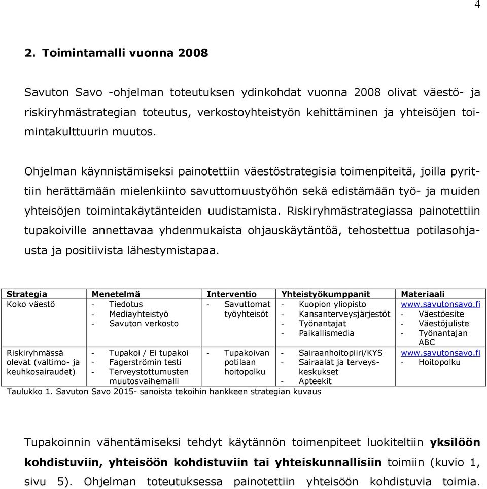 Ohjelman käynnistämiseksi painotettiin väestöstrategisia toimenpiteitä, joilla pyrittiin herättämään mielenkiinto savuttomuustyöhön sekä edistämään työ- ja muiden yhteisöjen toimintakäytänteiden