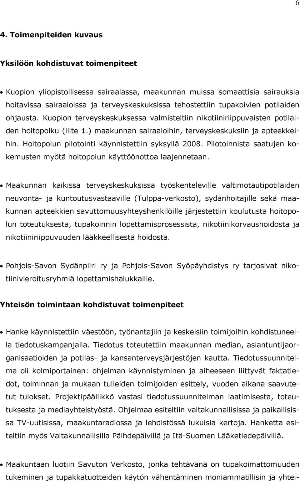 Hoitopolun pilotointi käynnistettiin syksyllä 2008. Pilotoinnista saatujen kokemusten myötä hoitopolun käyttöönottoa laajennetaan.