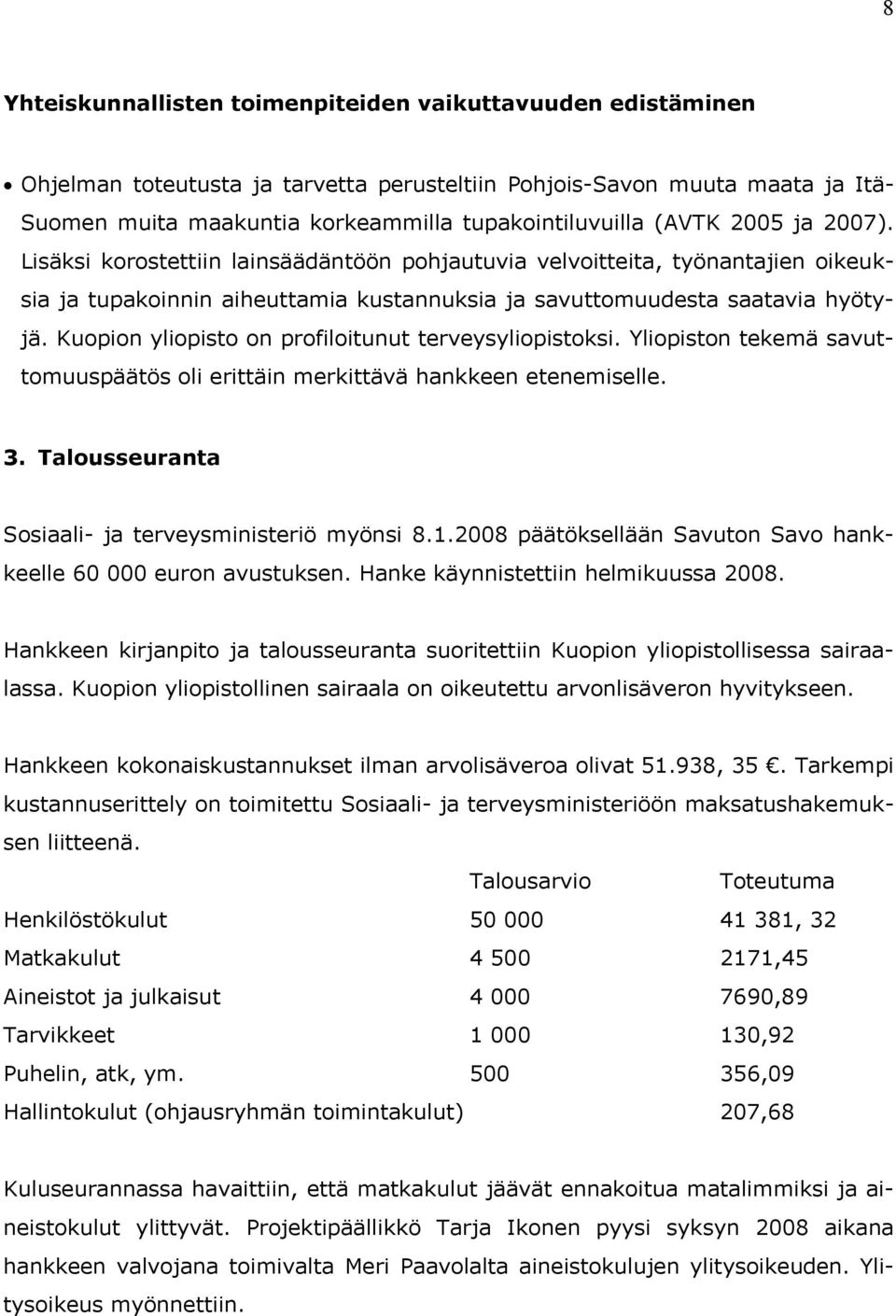 Kuopion yliopisto on profiloitunut terveysyliopistoksi. Yliopiston tekemä savuttomuuspäätös oli erittäin merkittävä hankkeen etenemiselle. 3. Talousseuranta Sosiaali- ja terveysministeriö myönsi 8.1.