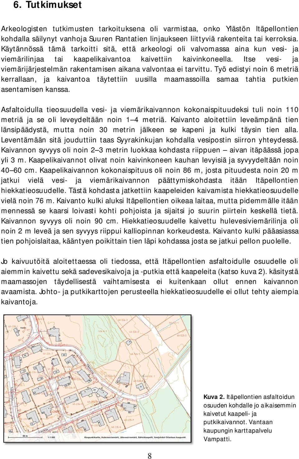 Itse vesi- ja viemärijärjestelmän rakentamisen aikana valvontaa ei tarvittu. Työ edistyi noin 6 metriä kerrallaan, ja kaivantoa täytettiin uusilla maamassoilla samaa tahtia putkien asentamisen kanssa.