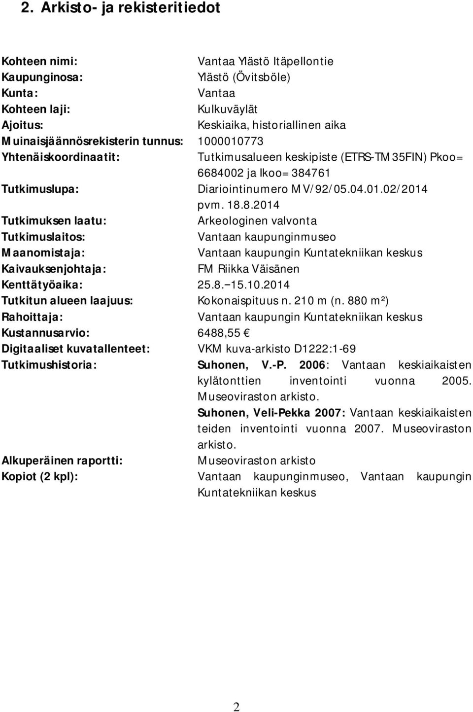 8.2014 Tutkimuksen laatu: Arkeologinen valvonta Tutkimuslaitos: Vantaan kaupunginmuseo Maanomistaja: Vantaan kaupungin Kuntatekniikan keskus Kaivauksenjohtaja: FM Kenttätyöaika: 25.8. 15.10.