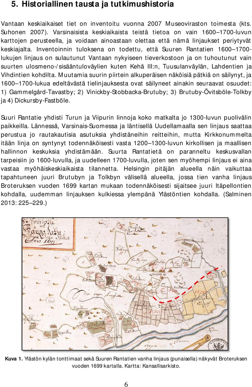 Inventoinnin tuloksena on todettu, että Suuren Rantatien 1600 1700- lukujen linjaus on sulautunut Vantaan nykyiseen tieverkostoon ja on tuhoutunut vain suurten ulosmeno-/sisääntuloväylien kuten Kehä