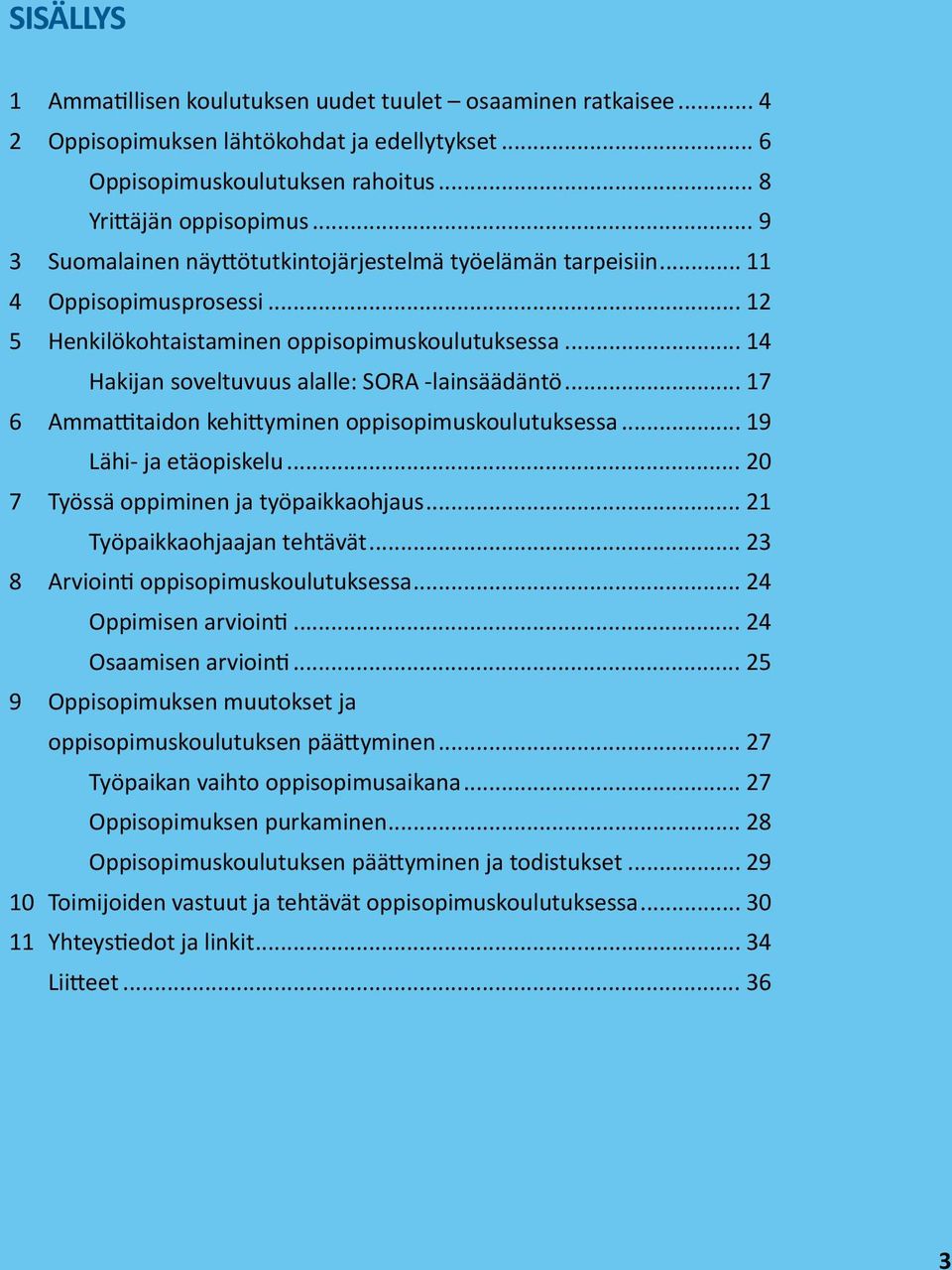 .. 17 6 Ammattitaidon kehittyminen oppisopimuskoulutuksessa... 19 Lähi- ja etäopiskelu... 20 7 Työssä oppiminen ja työpaikkaohjaus... 21 Työpaikkaohjaajan tehtävät.