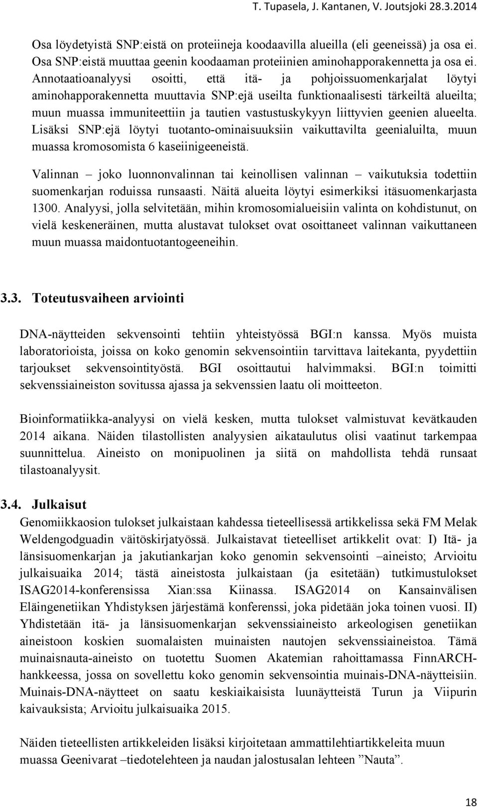 vastustuskykyyn liittyvien geenien alueelta. Lisäksi SNP:ejä löytyi tuotanto-ominaisuuksiin vaikuttavilta geenialuilta, muun muassa kromosomista 6 kaseiinigeeneistä.