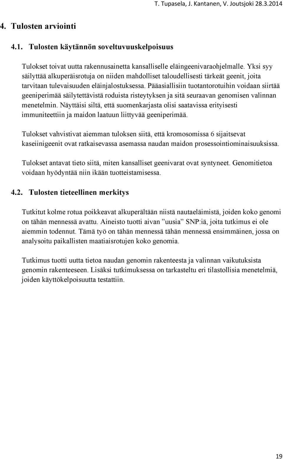 Pääasiallisiin tuotantorotuihin voidaan siirtää geeniperimää säilytettävistä roduista risteytyksen ja sitä seuraavan genomisen valinnan menetelmin.