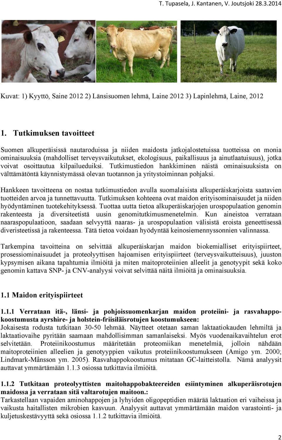 ainutlaatuisuus), jotka voivat osoittautua kilpailueduiksi. Tutkimustiedon hankkiminen näistä ominaisuuksista on välttämätöntä käynnistymässä olevan tuotannon ja yritystoiminnan pohjaksi.