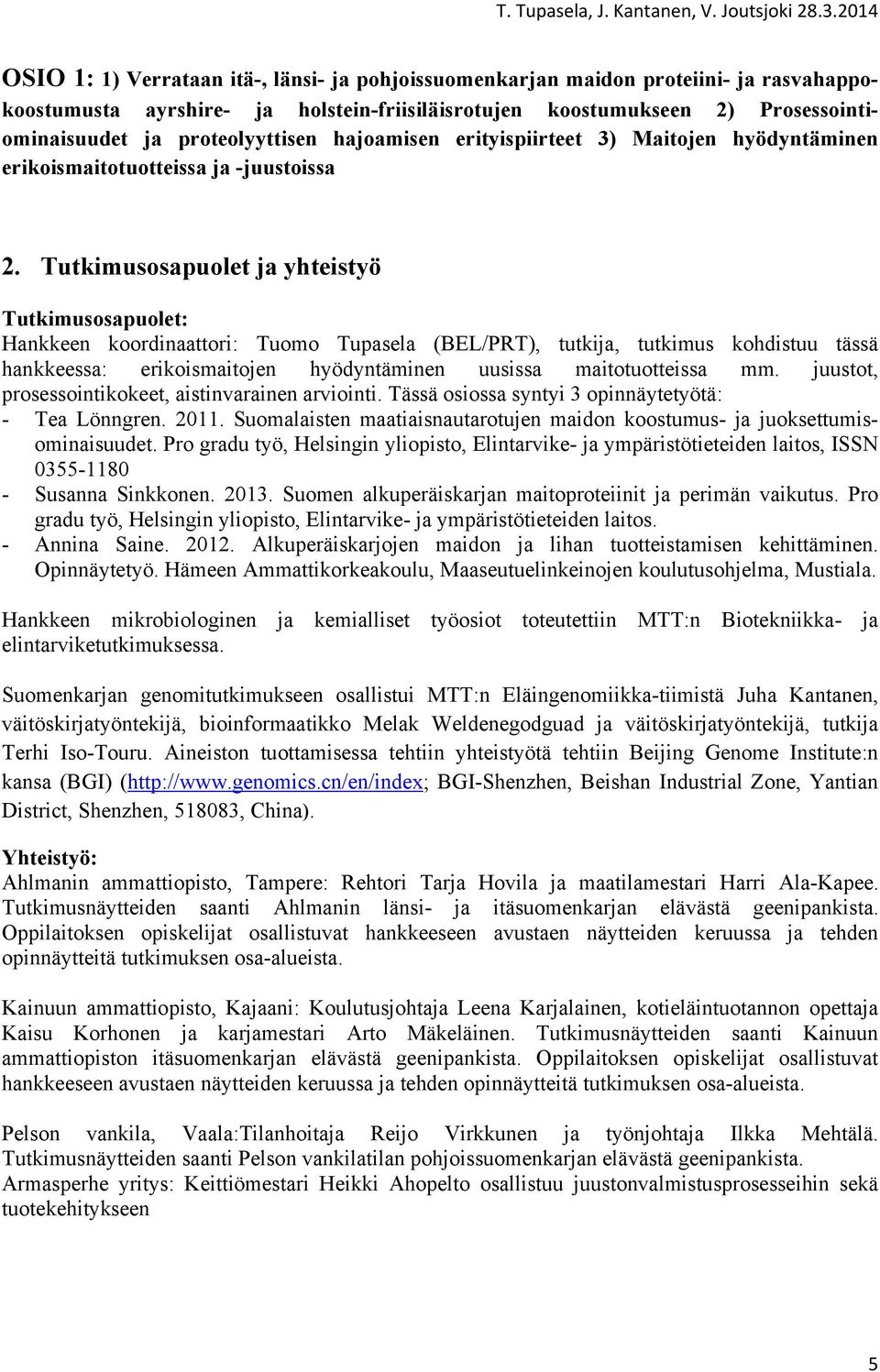 Tutkimusosapuolet ja yhteistyö Tutkimusosapuolet: Hankkeen koordinaattori: Tuomo Tupasela (BEL/PRT), tutkija, tutkimus kohdistuu tässä hankkeessa: erikoismaitojen hyödyntäminen uusissa