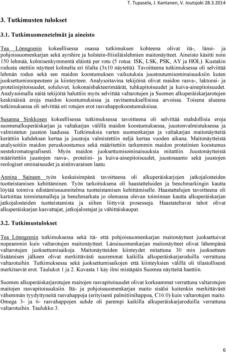 Aineisto käsitti noin 150 lehmää, kolmisenkymmentä eläintä per rotu (5 rotua: ISK, LSK, PSK, AY ja HOL). Kustakin rodusta otettiin näytteet kolmelta eri tilalta (3x10 näytettä).