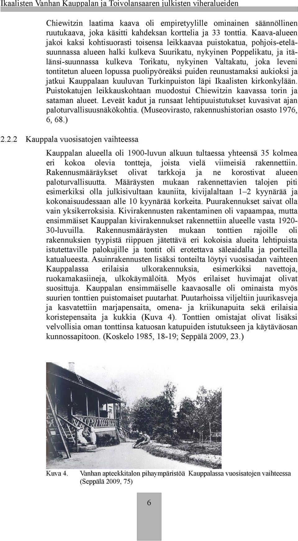 Kaava-alueen jaoi asi ohtisuorasti toisensa leiaavaa puistoatua, pohjois-eteläsuunnassa alueen hali uleva Suuriatu, nyyinen Poppeliatu, ja itälänsi-suunnassa uleva Toriatu, nyyinen Valtaatu, joa