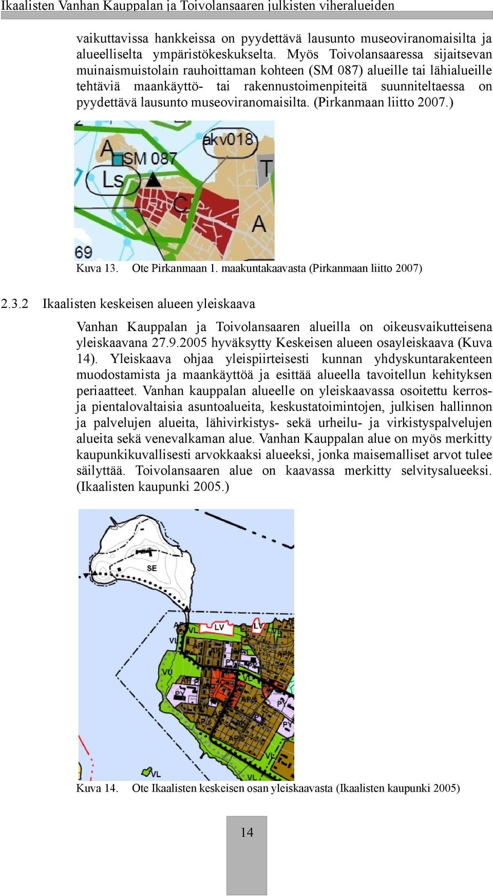 museoviranomaisilta. (Piranmaan liitto 2007.) Kuva 13. 2.3.2 Ote Piranmaan 1.