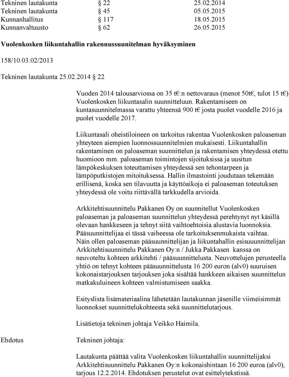 Rakentamiseen on kuntasuunnitelmassa varattu yhteensä 900 t josta puolet vuodelle 2016 ja puolet vuodelle 2017.