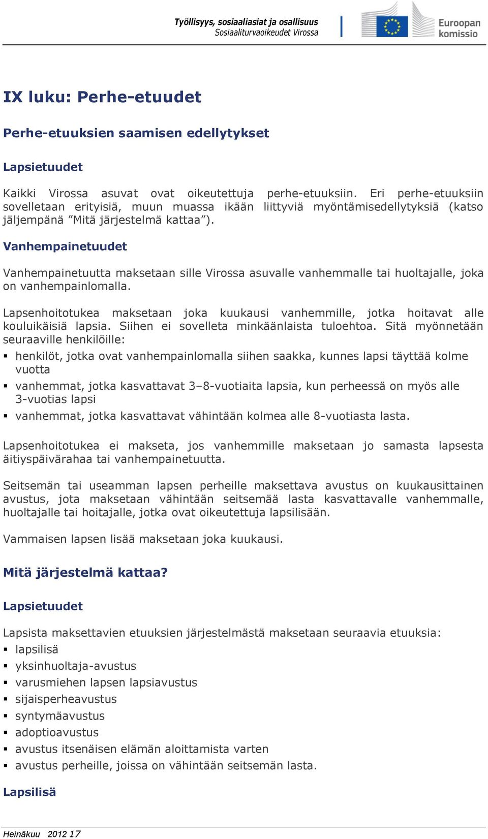 Vanhempainetuudet Vanhempainetuutta maksetaan sille Virossa asuvalle vanhemmalle tai huoltajalle, joka on vanhempainlomalla.