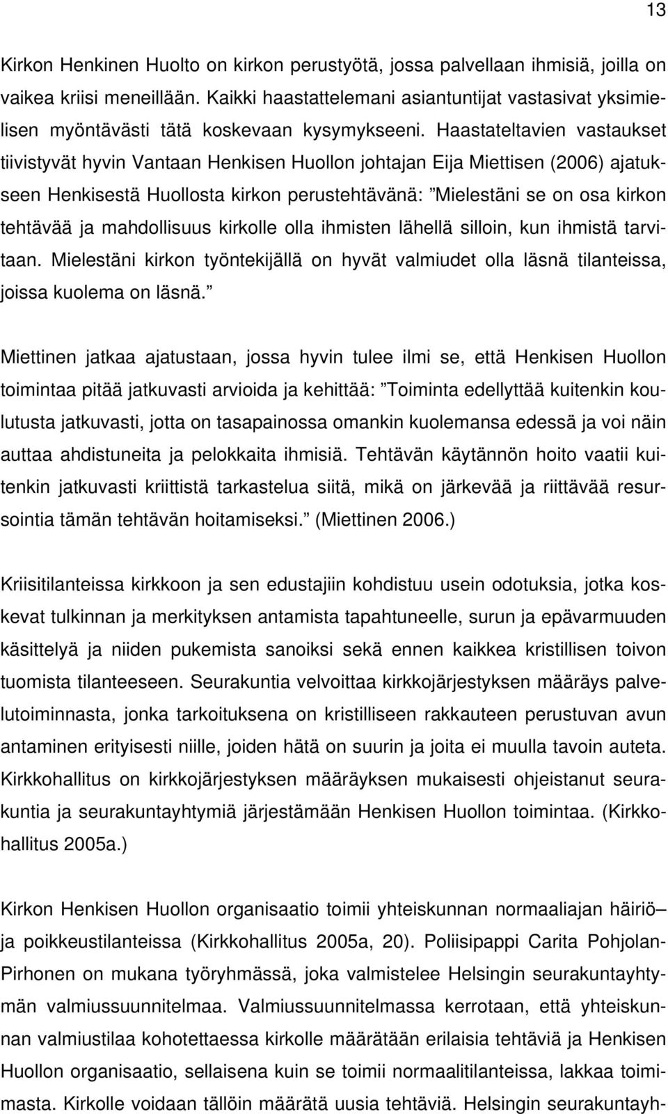 Haastateltavien vastaukset tiivistyvät hyvin Vantaan Henkisen Huollon johtajan Eija Miettisen (2006) ajatukseen Henkisestä Huollosta kirkon perustehtävänä: Mielestäni se on osa kirkon tehtävää ja