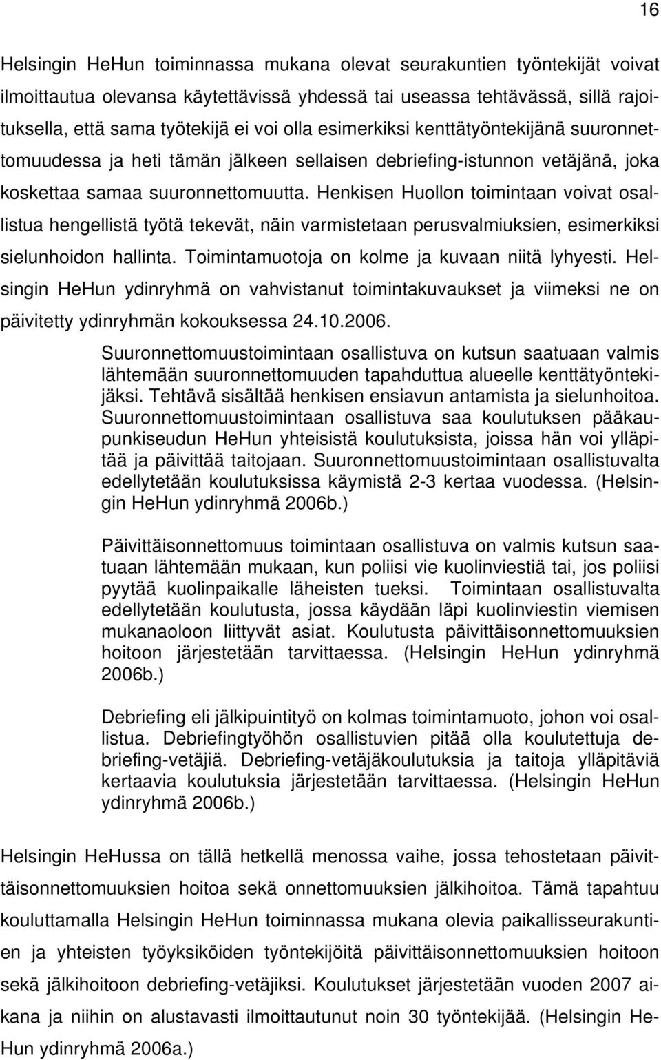 Henkisen Huollon toimintaan voivat osallistua hengellistä työtä tekevät, näin varmistetaan perusvalmiuksien, esimerkiksi sielunhoidon hallinta. Toimintamuotoja on kolme ja kuvaan niitä lyhyesti.