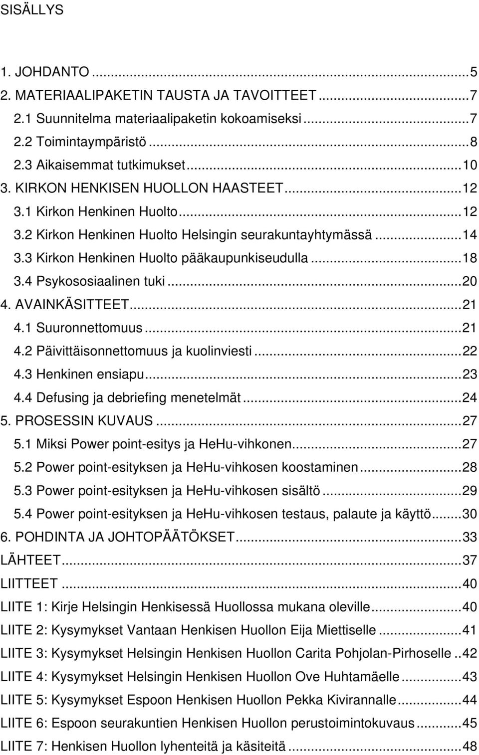 4 Psykososiaalinen tuki...20 4. AVAINKÄSITTEET...21 4.1 Suuronnettomuus...21 4.2 Päivittäisonnettomuus ja kuolinviesti...22 4.3 Henkinen ensiapu...23 4.4 Defusing ja debriefing menetelmät...24 5.