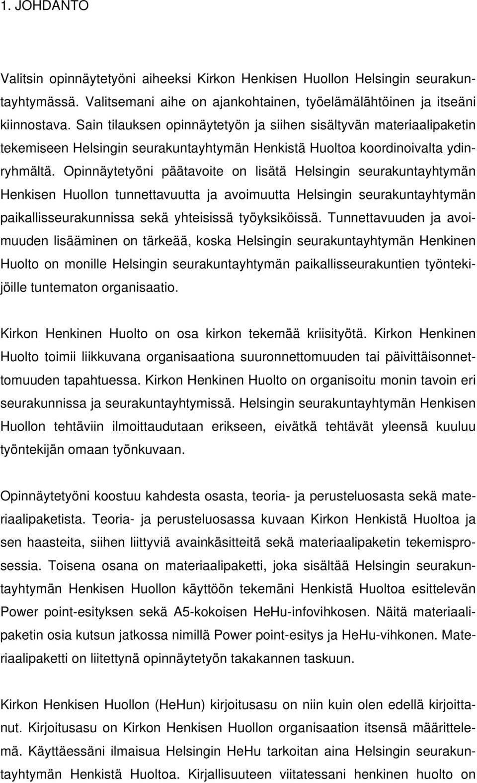 Opinnäytetyöni päätavoite on lisätä Helsingin seurakuntayhtymän Henkisen Huollon tunnettavuutta ja avoimuutta Helsingin seurakuntayhtymän paikallisseurakunnissa sekä yhteisissä työyksiköissä.