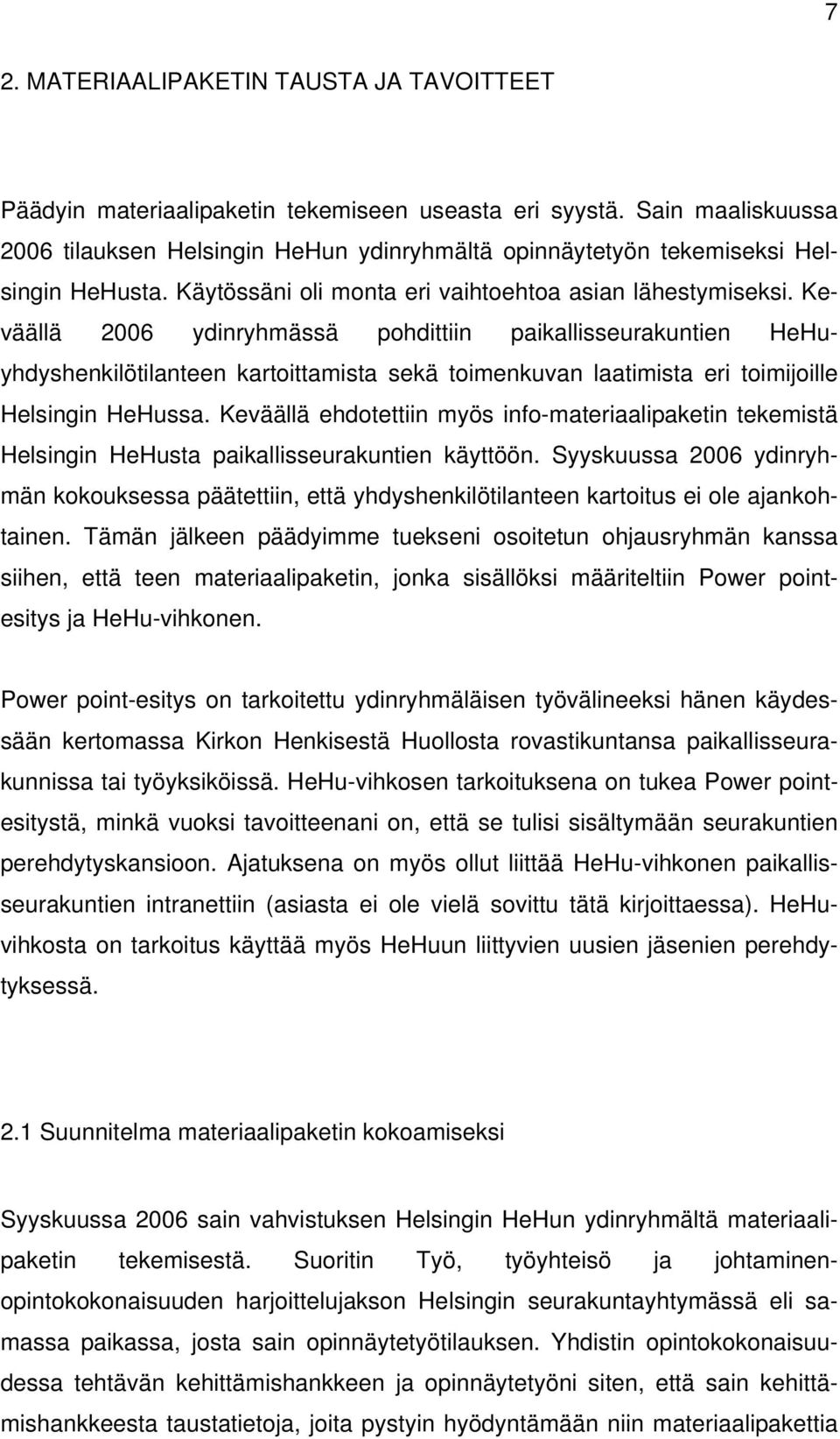 Keväällä 2006 ydinryhmässä pohdittiin paikallisseurakuntien HeHuyhdyshenkilötilanteen kartoittamista sekä toimenkuvan laatimista eri toimijoille Helsingin HeHussa.