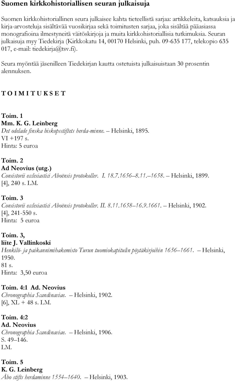 09-635 177, telekopio 635 017, e-mail: tiedekirja@tsv.fi). Seura myöntää jäsenilleen Tiedekirjan kautta ostetuista julkaisuistaan 30 prosentin alennuksen. T O I M I T U K S E T Toim. 1 Mm. K. G.